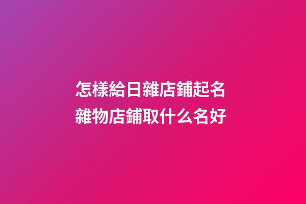 怎樣給日雜店鋪起名 雜物店鋪取什么名好-第1張-店鋪起名-玄機(jī)派